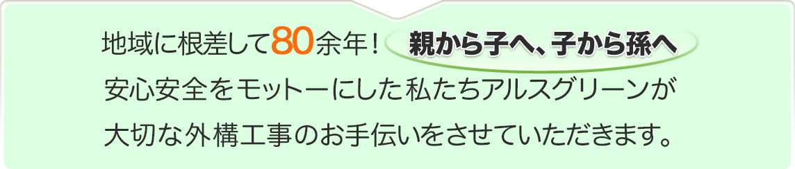 地域に根差して80年！親から子へ、子から孫へ。安心安全をモットーにした私たちアルスグリーンが大切な外構工事のお手伝いをさせていただきます。