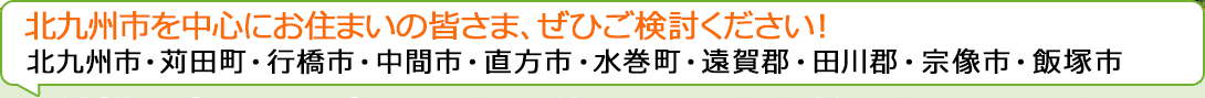 北九州市を中心にお住まいの皆さま、ぜひご検討ください。